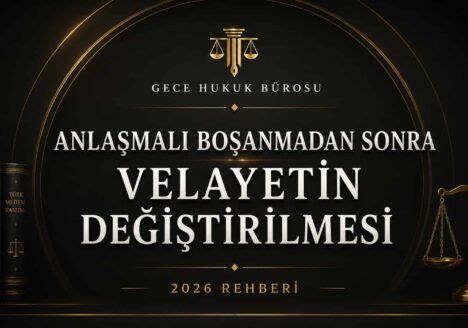 Anlaşmalı boşanmadan sonra velayetin değiştirilmesi davası 2026 rehberi