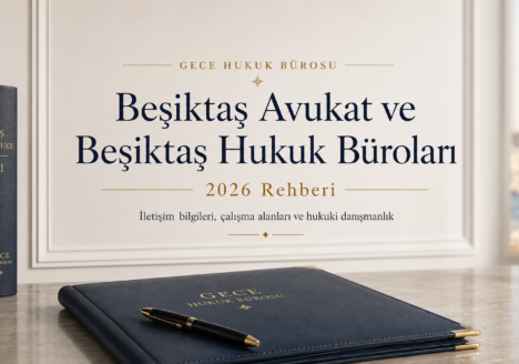 Beşiktaş avukat ve Beşiktaş hukuk büroları Gece Hukuk Bürosu 2026