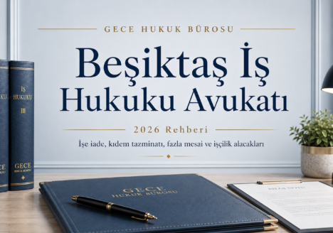 Beşiktaş iş hukuku avukatı Gece Hukuk Bürosu 2026
