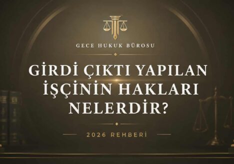 Girdi çıktı yapılan işçinin hakları 2026 rehberi için hazırlanmış Gece Hukuk Bürosu öne çıkan görseli