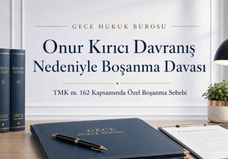 Onur kırıcı davranış nedeniyle boşanma davası ve TMK m. 162 kapsamında özel boşanma sebebi