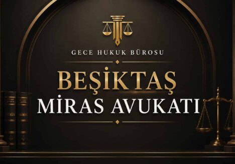 Beşiktaş miras avukatı ve miras davalarında hukuki başvuru yolları