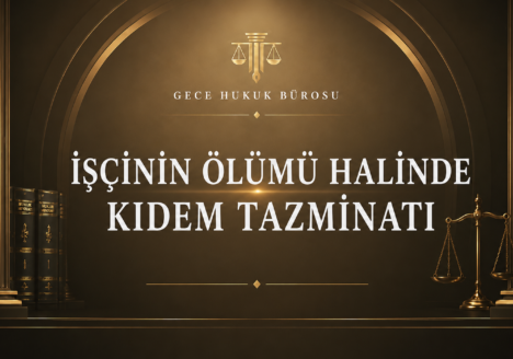 İşçinin ölümü halinde kıdem tazminatı ve mirasçıların işçilik alacakları