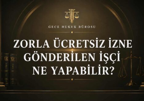 Zorla ücretsiz izne gönderilen işçinin hakları ve başvurabileceği hukuki yollar